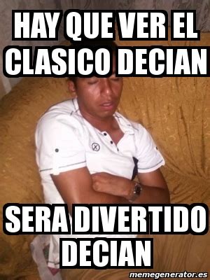 Check out amazing un_clasico_meme artwork on deviantart. Meme Personalizado - hay que ver el clasico decian sera ...