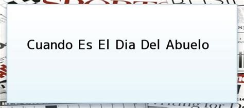 Al 26 de julio (día de las abuelas y los abuelos). Cuando Es El Dia Del Abuelo. Dónde celebrar el Día del ...