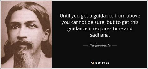 Check spelling or type a new query. Sri Aurobindo quote: Until you get a guidance from above you cannot be...