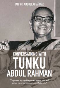 Find more on his life in this brief biography. Tunku Abdul Rahman: "Apa orang nak cakap pasal saya, cakap ...