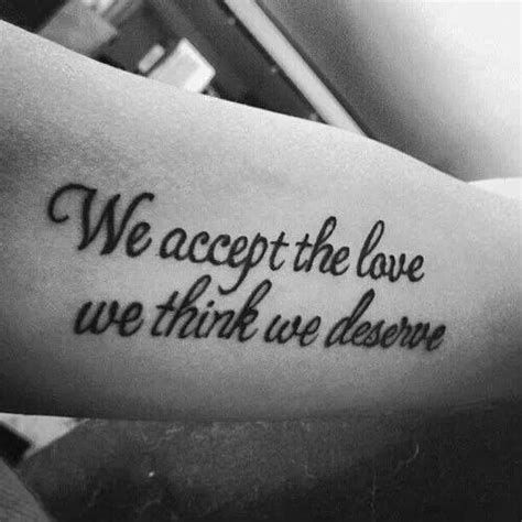 The movie in my point of view speaks to the motif that we find ourselves in. "We accept the live we think we deserve" tattoo quote | Tattoo quotes, Love tattoos, Tattoos