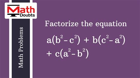 Learn how to factorize the algebraic equation a(b² - c²) + b(c² - a² ...