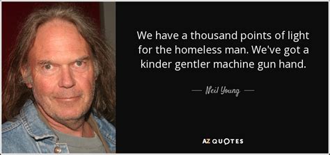 If you don't die of thirst, there are blessings in the desert. Neil Young quote: We have a thousand points of light for the homeless...