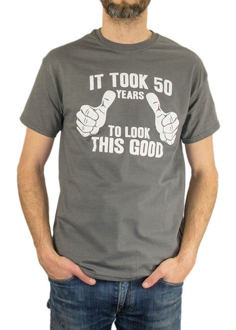 It's about time you replace the one your dad gave you. It Took 50 Years To Look This Good T-Shirt 50th Birthday ...