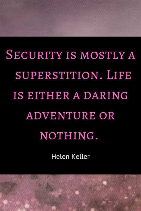 Quotations from fausto cercignani, 2013, p. Security is mostly a superstition. Life is either a daring adventure or nothing. Helen Keller