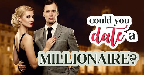 Your desire to get to know someone may lead you to obsess about everything concerning your upcoming date. Could You Date a Millionaire? Question 15 - You've been ...