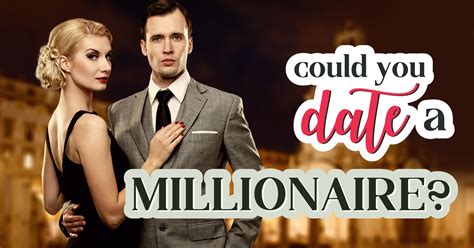 You seem to be more concerned about your family's reaction to all of this rather than him being your major concern. Could You Date a Millionaire? Question 15 - You've been ...