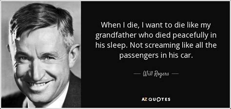Your hopes die lasers and saw blades with sharks on standby you're right where i want you and this is goodbye. Will Rogers quote: When I die, I want to die like my grandfather...