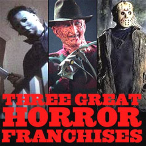 And jason is the best horror movie. Three Great Horror Film Franchises