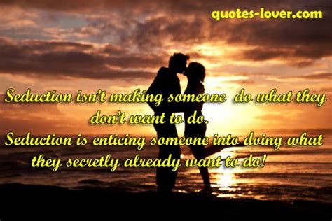 Sexual tension sexual chemistry quotes. Seduction isn't making someone do what they dont want to ...