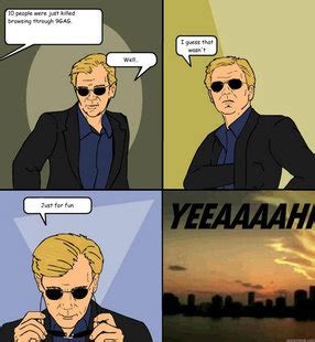 Horatio caine is a fictional character from the television series csi: 10 people were just killed browsing through 9GAG. Well.. I ...
