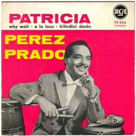 September 14, 1989, mexico city, mexico) was a in mambo his orchestra was the most popular, his son, pérez prado, jr., continues to direct the pérez. PEREZ PRADO patricia + 3, 7INCH (EP) for sale on ...