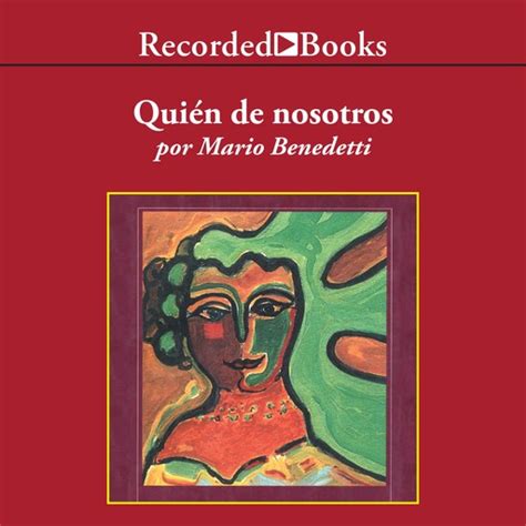 Leer es algo que tú haces, mientras que. Escucha el audiolibro "Quien de Nosotros", de Mario Benedetti en Bookmate