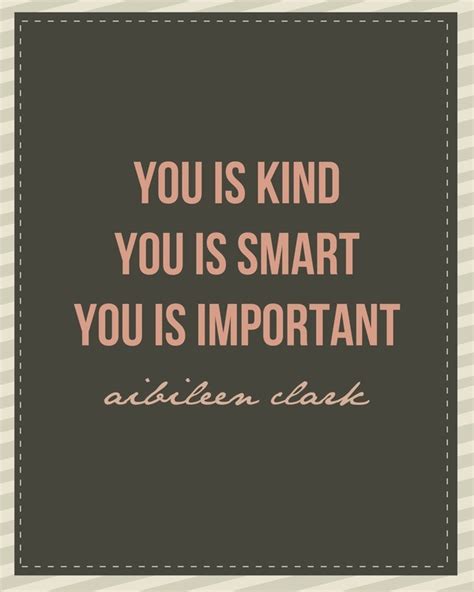 But it's important to remember that not only are you not alone, but seriously successful people, like oprah winfrey, michael phelps and barbara corcoran have all experienced what you are dealing with right now. You is Kind, You is Smart, You is Important. | The help quotes, Quotes, Great quotes