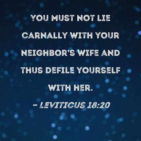 Leviticus 18:20 You must not lie carnally with your neighbor's wife and