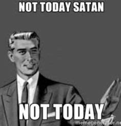 He never argued with satan, but quoted scripture. 23 Best Not Today! images | Funny quotes, Christian humor, Church humor