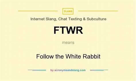 There is a burden in knowledge and a responsibility to share whether it is accepted or rejected. FTWR - Follow the White Rabbit in Internet Slang, Chat ...