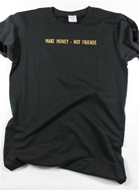 Maybe you would like to learn more about one of these? About Make Money Not Friends T Shirt from newgraphictees ...