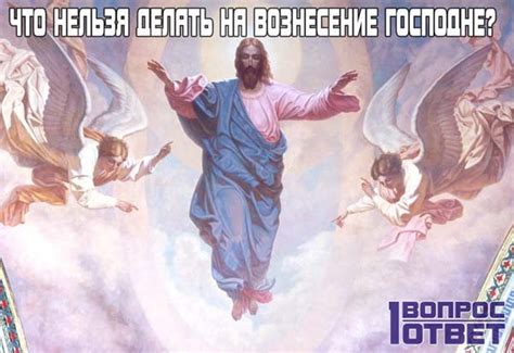 Что можно, а что нельзя делать в праздник. Вознесение Господне: что нельзя делать в этот день? Список ...