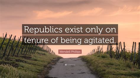 As health lies in labor, and there is no royal road to it but through toil, so there is no republican road to safety but in constant distrust. Wendell Phillips Quote: "Republics exist only on tenure of being agitated." (7 wallpapers ...