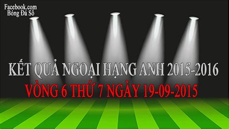 Kết quả bóng đá hôm nay. Kết quả bóng đá Ngoại hạng Anh - Vòng 6 thứ 7 ngày 19/09 ...