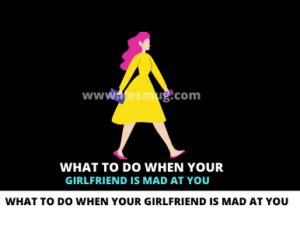 Any time of day really works, but some. What To Do When Your Girlfriend Is Mad At You Best 10 Tips ...