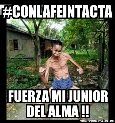 Ver más ideas sobre memes, meme gracioso, memes graciosos. Meme Personalizado - #conlafeintacta Fuerza mi JUNIOR DEL ...