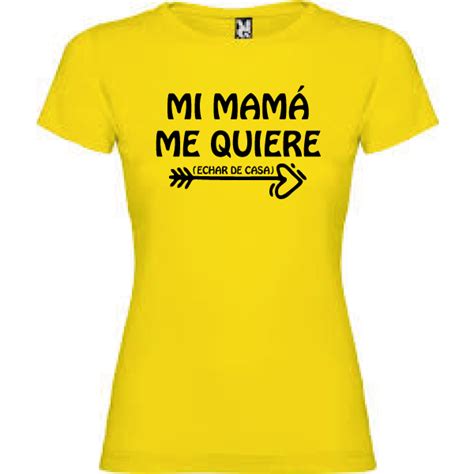 To ruin / spoil something the rains ruined the havest. Camiseta Mi mama me quiere (Echar de casa) MUJER: 12,00