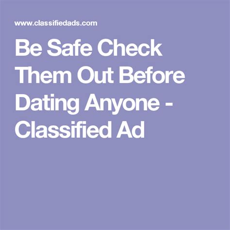 You may be surprised at the people you find. Be Safe Check Them Out Before Dating Anyone - Classified ...