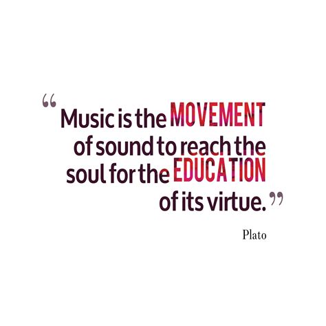 Plato 's quote about . Music is the movement of…