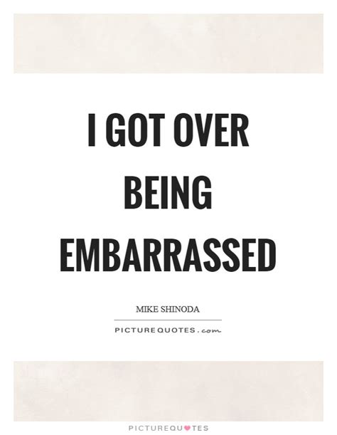 Discover and share never be embarrassed quotes. Embarrassed Quotes & Sayings | Embarrassed Picture Quotes - Page 2