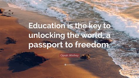 Plus, inspire you to become the best teacher you can be and make a real difference. Oprah Winfrey Quote: "Education is the key to unlocking the world, a passport to freedom." (11 ...