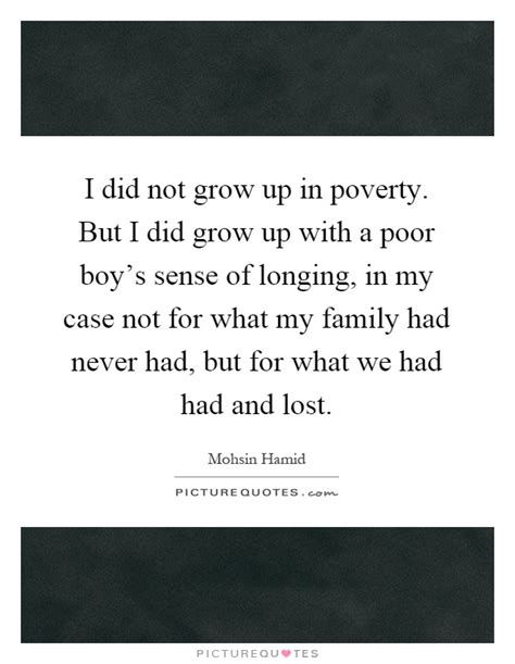 Being ashamed to invite your friends over to your house to. I did not grow up in poverty. But I did grow up with a ...