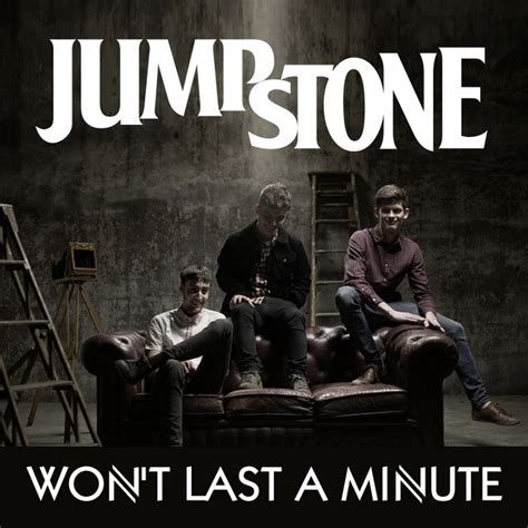 The old version was simple: Won't Last a Minute - Single by Jump Stone | Spotify