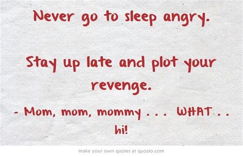 You never know when the last time that you are going to see someone is. Never go to sleep angry. Stay up late and plot your revenge. | Own quotes, Sleep quotes, Quotes
