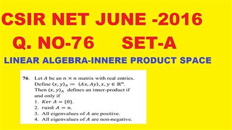 , and requires a completeness condition, but this does not effect the algebraic properties much.) the study of indefinite inner product spaces is very different; CSIR NET JUNE 2016 Q.76 SET-A MATHS SOLUTION | LINEAR ...