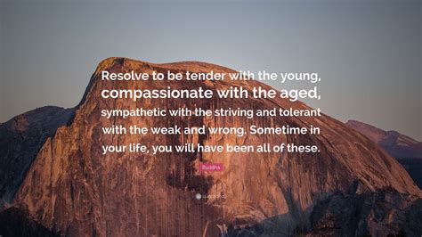 Best resolve quotes selected by thousands of our users! Buddha Quote: "Resolve to be tender with the young, compassionate with the aged, sympathetic ...