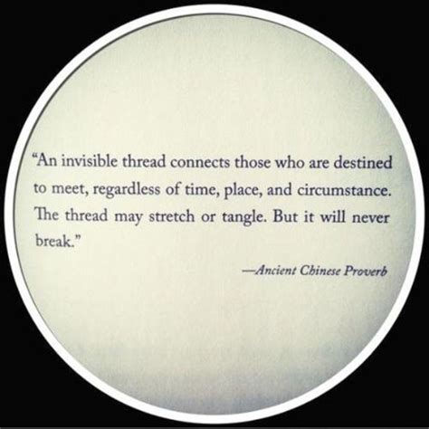 An invisible thread connects those who are destined to meet, regardless of time, place and circumstance. An Invisible Thread - Word Porn Quotes, Love Quotes, Life Quotes, Inspirational Quotes