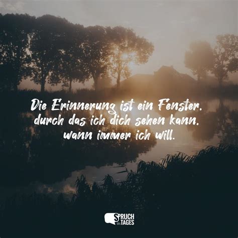 Ich möchte dich so gerne wieder sehen und mit dir hand in hand spazieren gehen. Die Erinnerung ist ein Fenster, durch das ich dich sehen ...