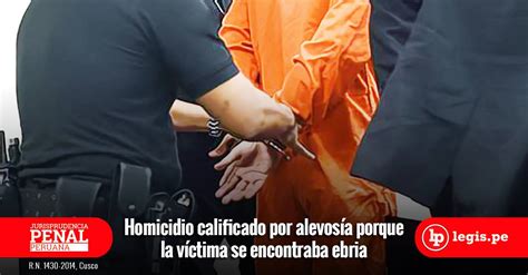 Diferencia entre delito de homicidio u homicidio simple y asesinato u homicidio calificado. Homicidio calificado por alevosía porque la víctima se encontraba ebria R.N. 1430-2014, Cusco | LP