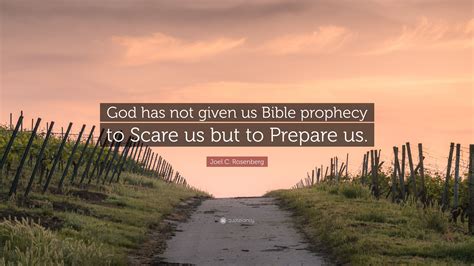 Maybe you would like to learn more about one of these? Joel C. Rosenberg Quote: "God has not given us Bible prophecy to Scare us but to Prepare us." (7 ...