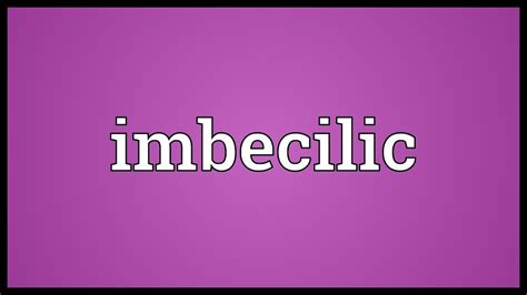 Imbecilic Meaning - YouTube