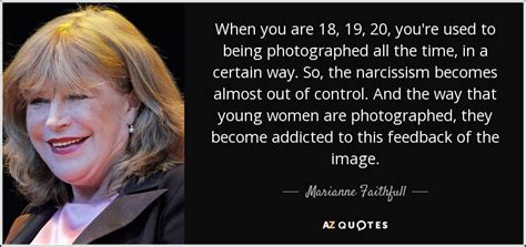 I wonder did he write the somg. Marianne Faithfull quote: When you are 18, 19, 20, you're ...