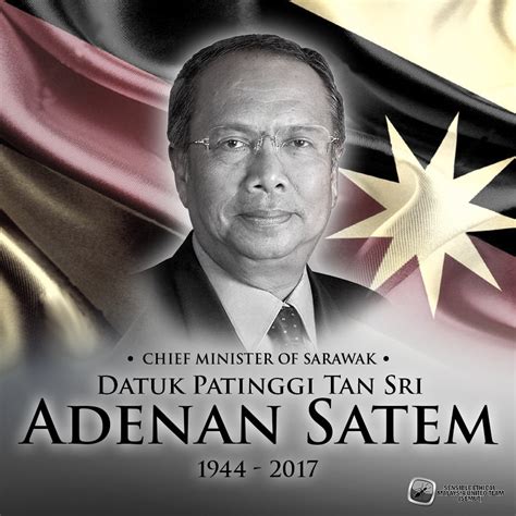 Ketua menteri sarawak tan sri adenan ketua menteri sarawak, tan sri adenan satem, 72, meninggal dunia hari ini, 16 hari sebelum hari lahirnya yang ke 73. PenangKini: #Alfatihah Ketua Menteri Sarawak meninggal dunia