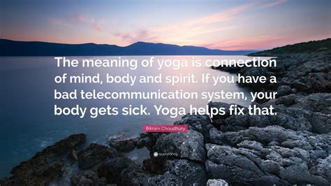 Enjoy our bikram quotes collection. Bikram Choudhury Quote: "The meaning of yoga is connection ...