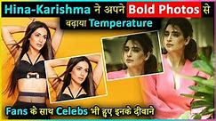 Hina Khan & Karishma Tanna Raise Temperature On Social Media Through Their Bold Photos