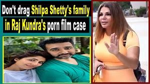 Rakhi Sawant: Shilpa Shetty and her kids name should not be dragged in porn film case