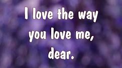 I Love The Way You Love Me, Dear. 👫💜 (Love Message For Him)