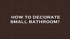 How to decorate small bathroom?