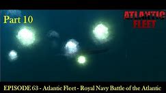 EPISODE 63 - Atlantic Fleet - Royal Navy Battle of the Atlantic Part 10